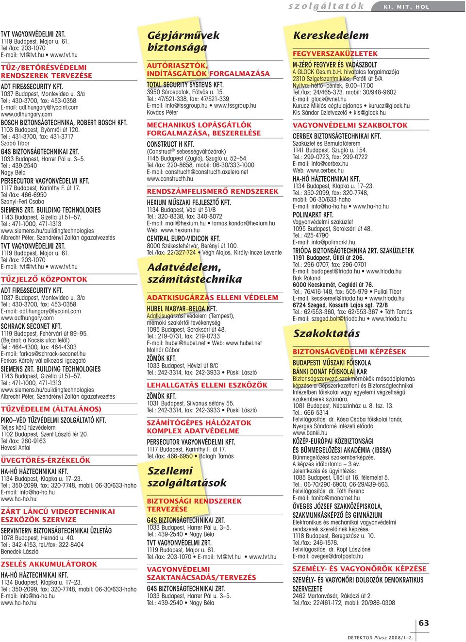 BOSCH BIZTONSÁGTECHNIKA, ROBERT BOSCH KFT. MECHANIKUS LOPÁSGÁTLÓK FORGALMAZÁSA, BESZERELÉSE VAGYONVÉDELMI SZAKBOLTOK CONSTRUCT H KFT. Szaküzlet és Bemutatóterem 1141 Budapest, Szugló u. 154. Tel.
