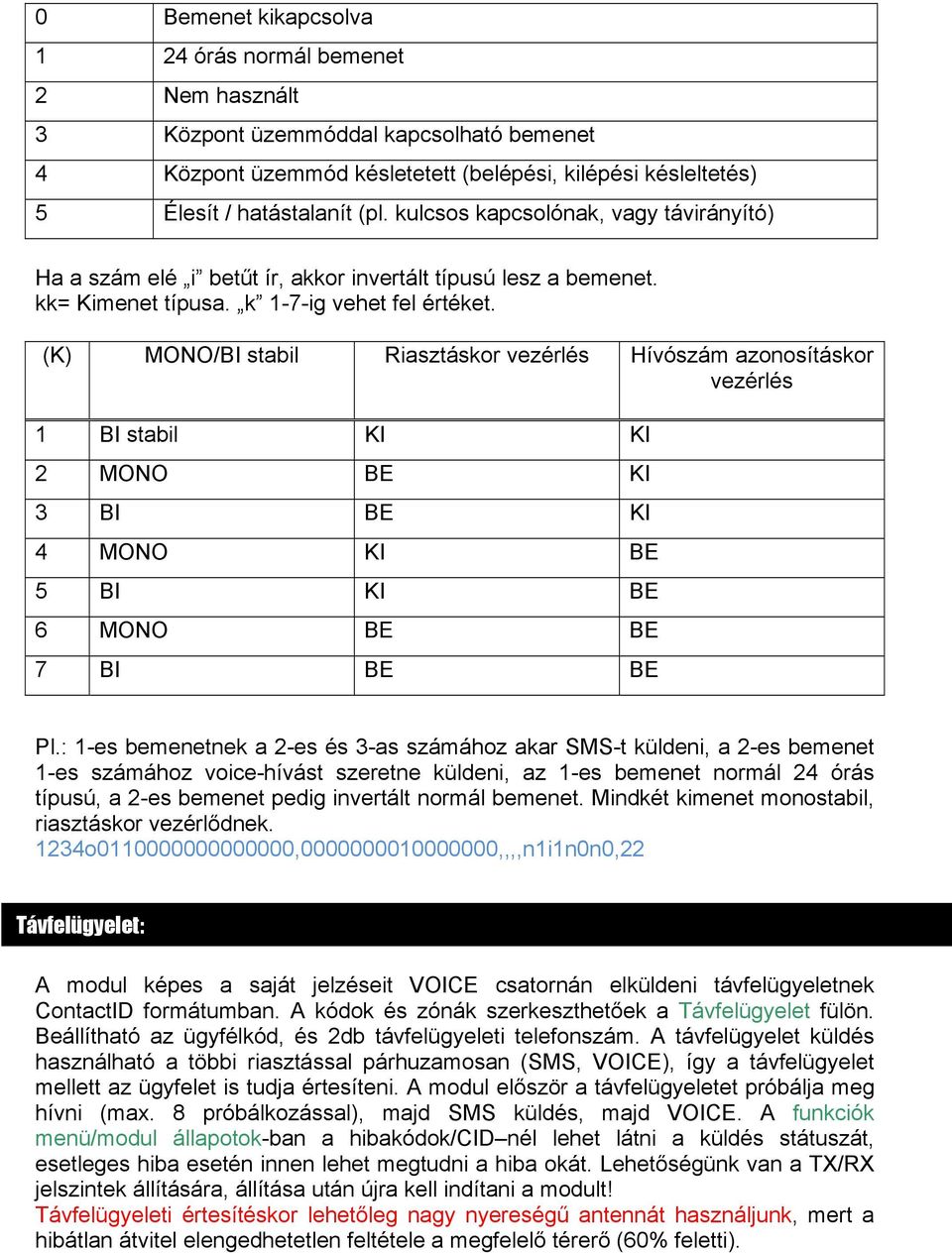 (K) MONO/BI stabil Riasztáskor vezérlés Hívószám azonosításkor vezérlés 1 BI stabil KI KI 2 MONO BE KI 3 BI BE KI 4 MONO KI BE 5 BI KI BE 6 MONO BE BE 7 BI BE BE Pl.