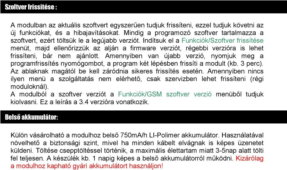 Indítsuk el a Funkciók/Szoftver frissítése menüt, majd ellenőrizzük az alján a firmware verziót, régebbi verzióra is lehet frissíteni, bár nem ajánlott.