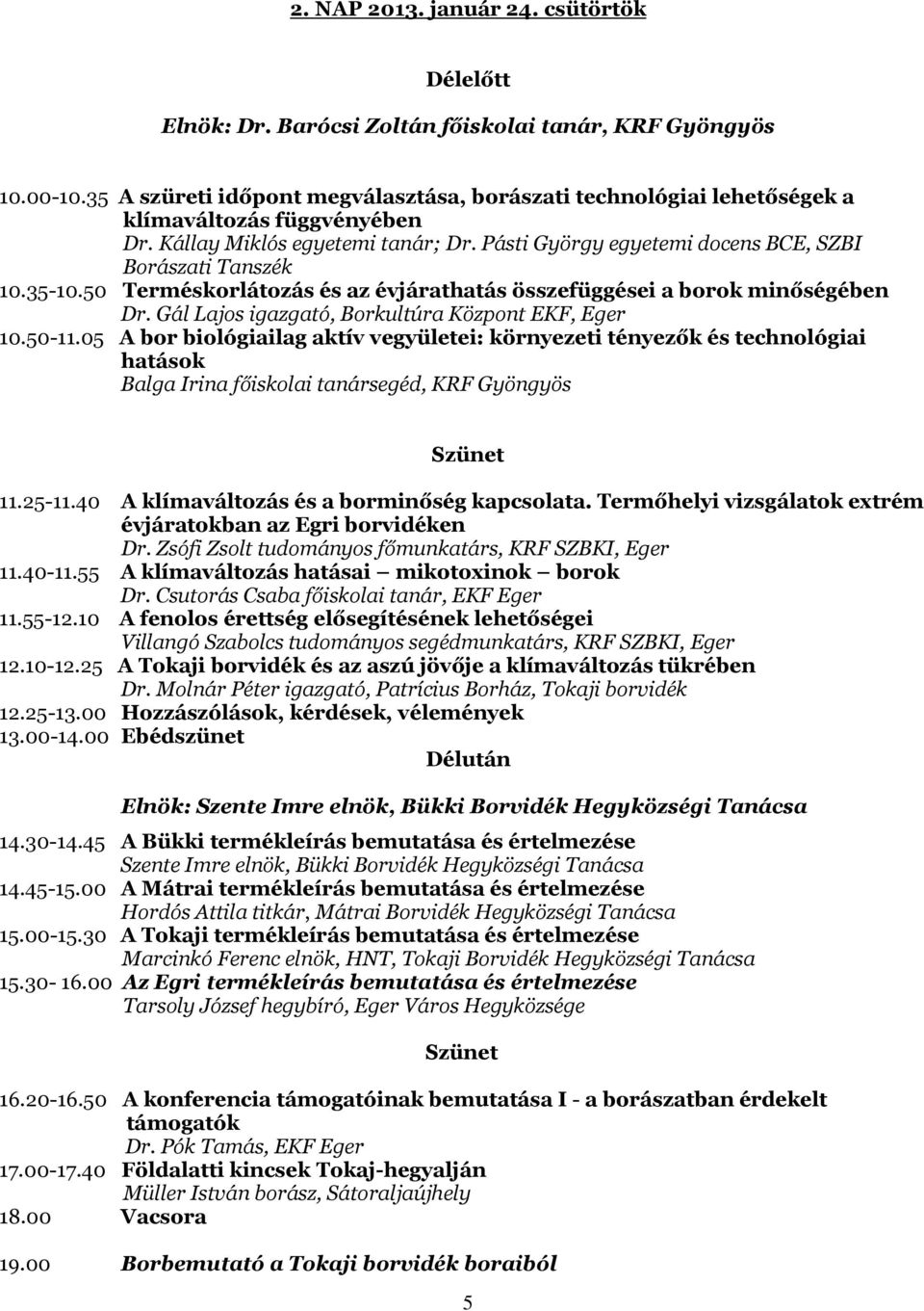 35-10.50 Terméskorlátozás és az évjárathatás összefüggései a borok minőségében Dr. Gál Lajos igazgató, Borkultúra Központ EKF, Eger 10.50-11.