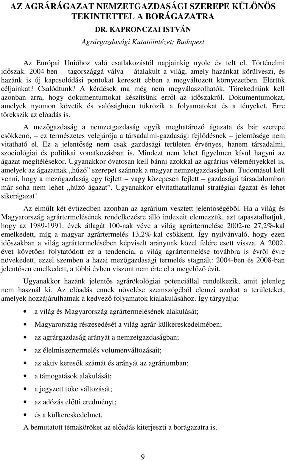 2004-ben tagországgá válva átalakult a világ, amely hazánkat körülveszi, és hazánk is új kapcsolódási pontokat keresett ebben a megváltozott környezetben. Elértük céljainkat? Csalódtunk?