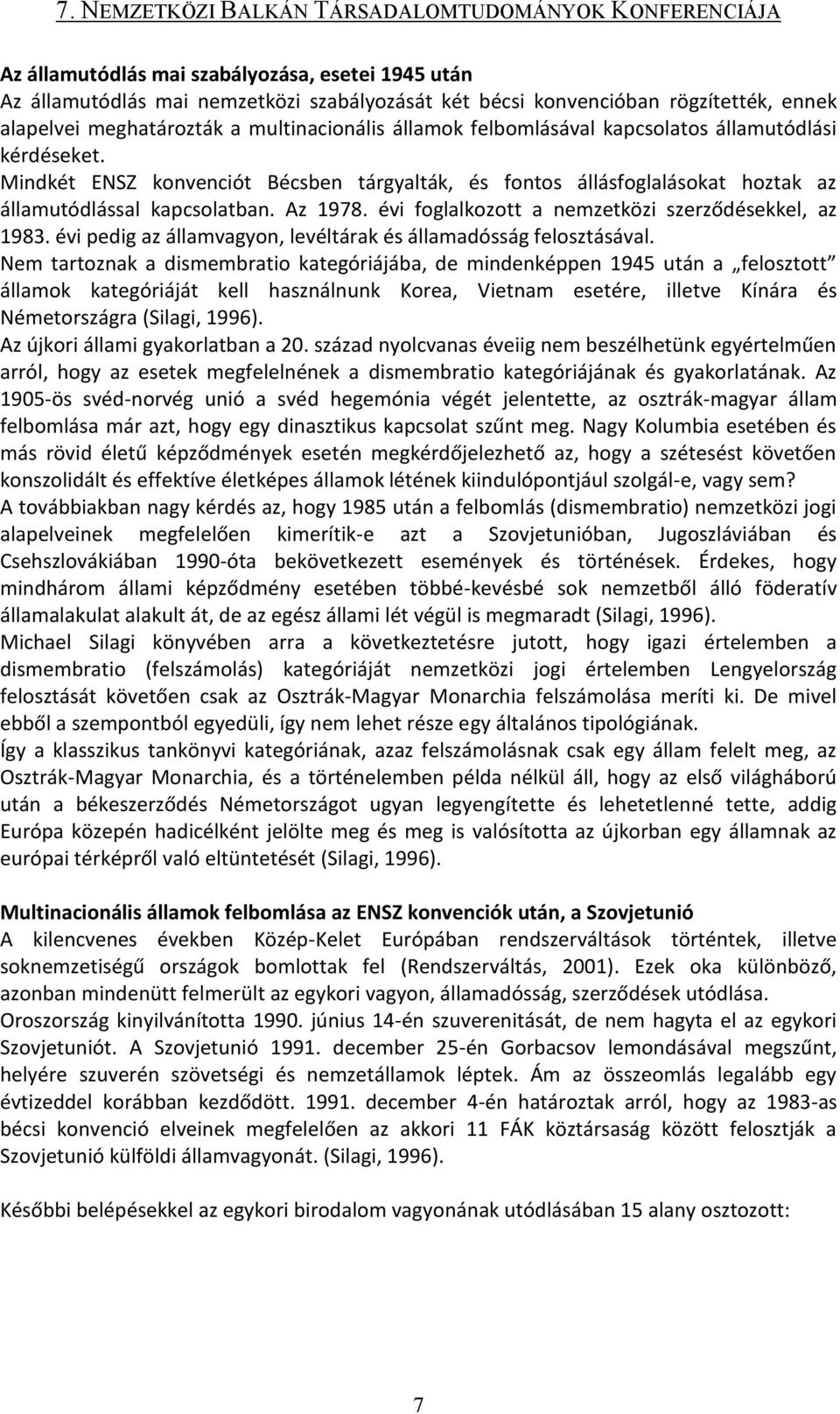 évi foglalkozott a nemzetközi szerződésekkel, az 1983. évi pedig az államvagyon, levéltárak és államadósság felosztásával.