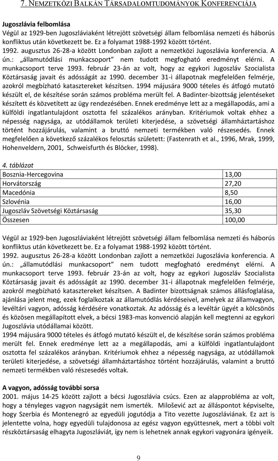 február 23-án az volt, hogy az egykori Jugoszláv Szocialista Köztársaság javait és adósságát az 1990. december 31-i állapotnak megfelelően felmérje, azokról megbízható katasztereket készítsen.