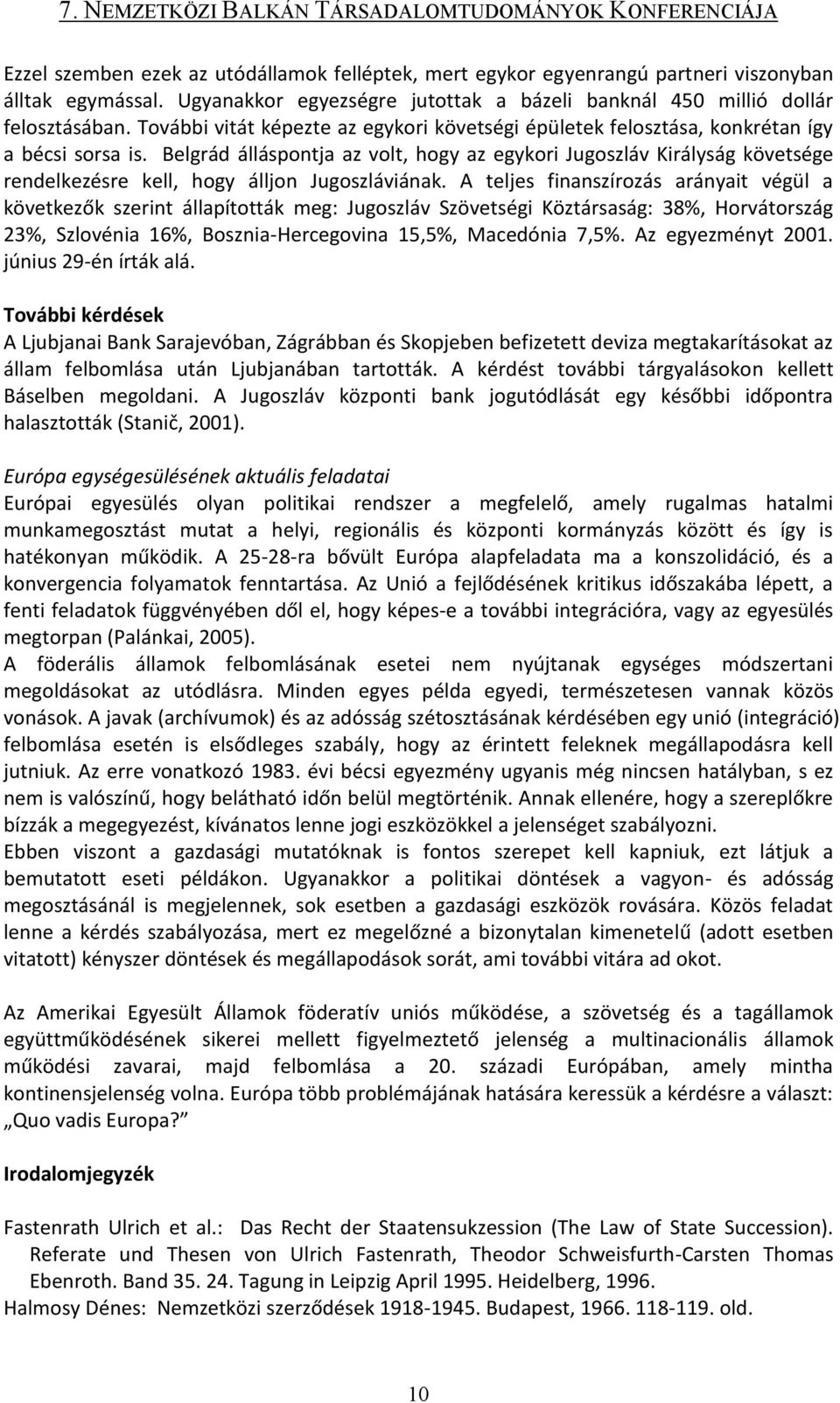 Belgrád álláspontja az volt, hogy az egykori Jugoszláv Királyság követsége rendelkezésre kell, hogy álljon Jugoszláviának.