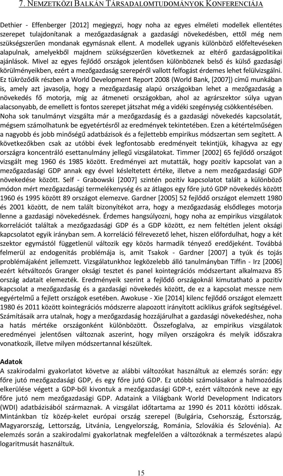 Mivel az egyes fejlődő országok jelentősen különböznek belső és külső gazdasági körülményeikben, ezért a mezőgazdaság szerepéről vallott felfogást érdemes lehet felülvizsgálni.