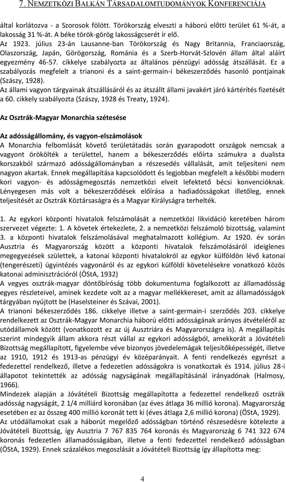 cikkelye szabályozta az általános pénzügyi adósság átszállását. Ez a szabályozás megfelelt a trianoni és a saint-germain-i békeszerződés hasonló pontjainak (Szászy, 1928).