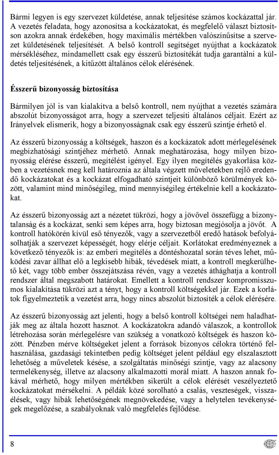 A belső kontroll segítséget nyújthat a kockázatok mérsékléséhez, mindamellett csak egy ésszerű biztosítékát tudja garantálni a küldetés teljesítésének, a kitűzött általános célok elérésének.