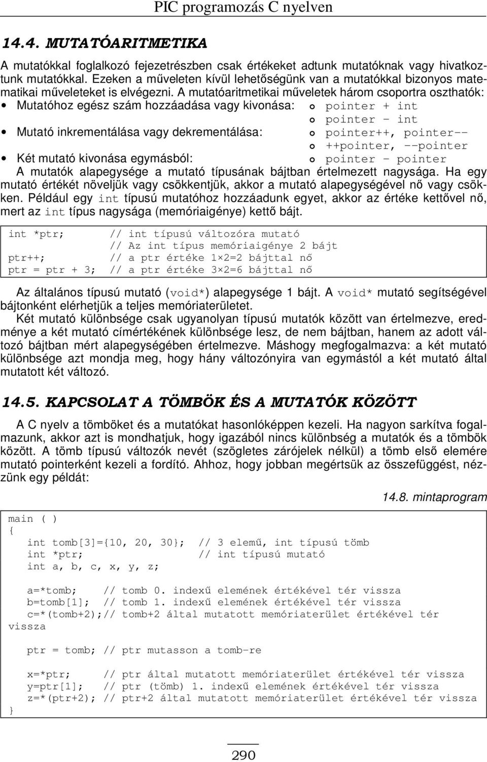 A mutatóaritmetikai mőveletek három csoportra oszthatók: Mutatóhoz egész szám hozzáadása vagy kivonása: pointer + int pointer - int Mutató inkrementálása vagy dekrementálása: pointer++, pointer--