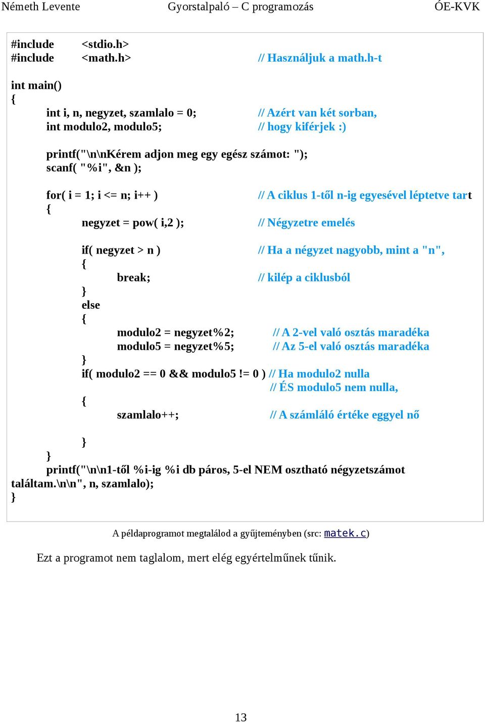 négyzet nagyobb, mint a "n", // kilép a ciklusból modulo2 = negyzet%2; // A 2-vel való osztás maradéka modulo5 = negyzet%5; // Az 5-el való osztás maradéka if( modulo2 == 0 && modulo5!