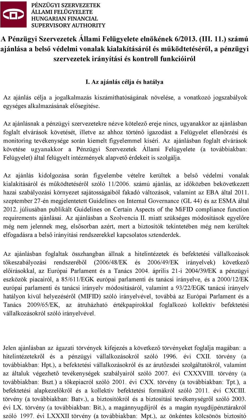 Az ajánlás célja és hatálya Az ajánlás célja a jogalkalmazás kiszámíthatóságának növelése, a vonatkozó jogszabályok egységes alkalmazásának elősegítése.