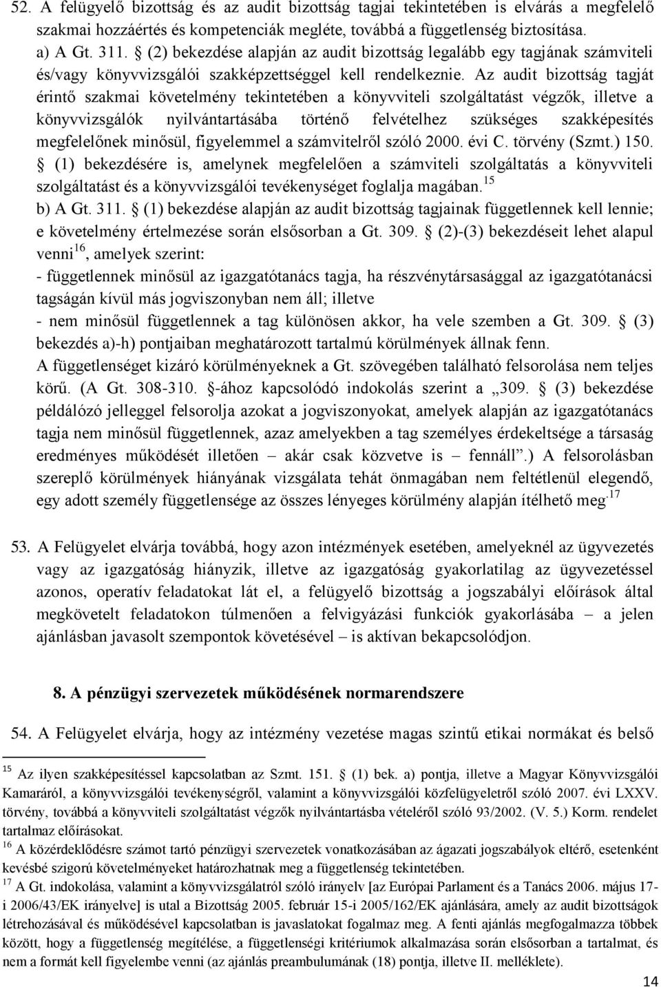 Az audit bizottság tagját érintő szakmai követelmény tekintetében a könyvviteli szolgáltatást végzők, illetve a könyvvizsgálók nyilvántartásába történő felvételhez szükséges szakképesítés