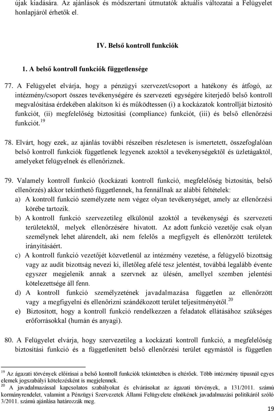 alakítson ki és működtessen (i) a kockázatok kontrollját biztosító funkciót, (ii) megfelelőség biztosítási (compliance) funkciót, (iii) és belső ellenőrzési funkciót. 19 78.