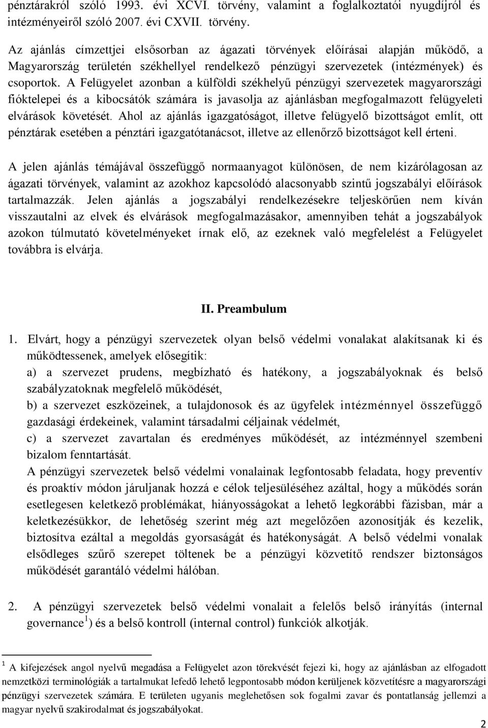 Az ajánlás címzettjei elsősorban az ágazati törvények előírásai alapján működő, a Magyarország területén székhellyel rendelkező pénzügyi szervezetek (intézmények) és csoportok.