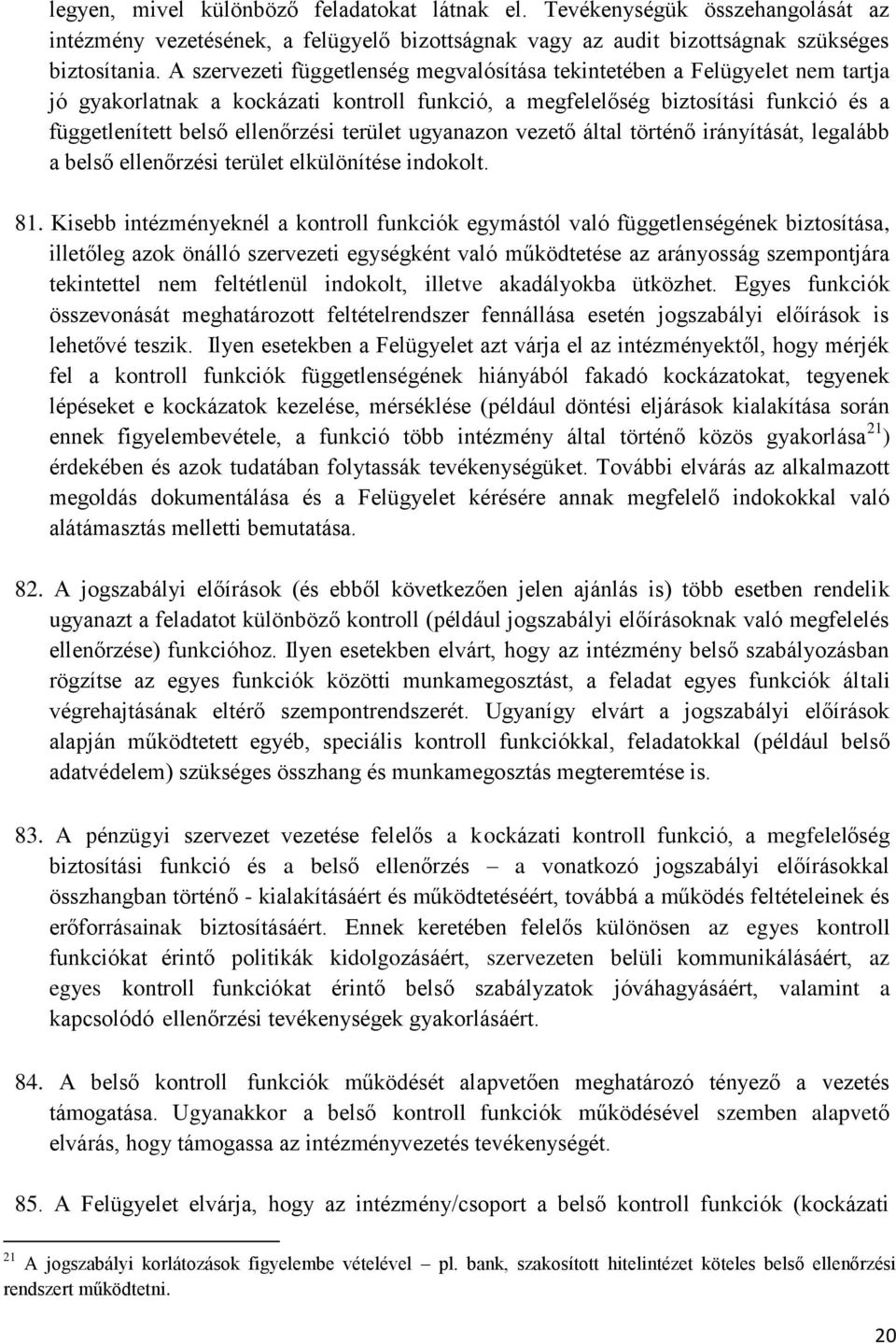 terület ugyanazon vezető által történő irányítását, legalább a belső ellenőrzési terület elkülönítése indokolt. 81.