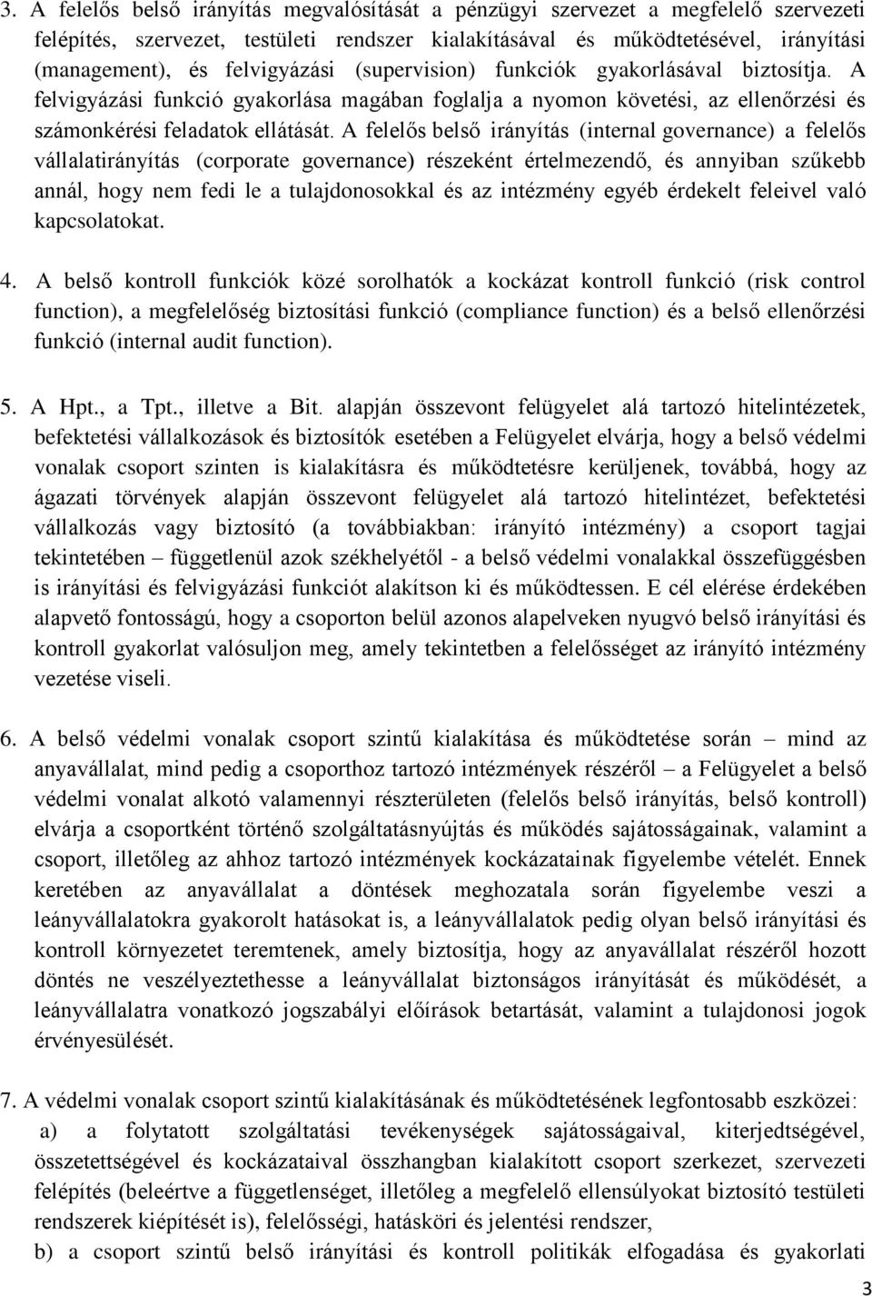 A felelős belső irányítás (internal governance) a felelős vállalatirányítás (corporate governance) részeként értelmezendő, és annyiban szűkebb annál, hogy nem fedi le a tulajdonosokkal és az