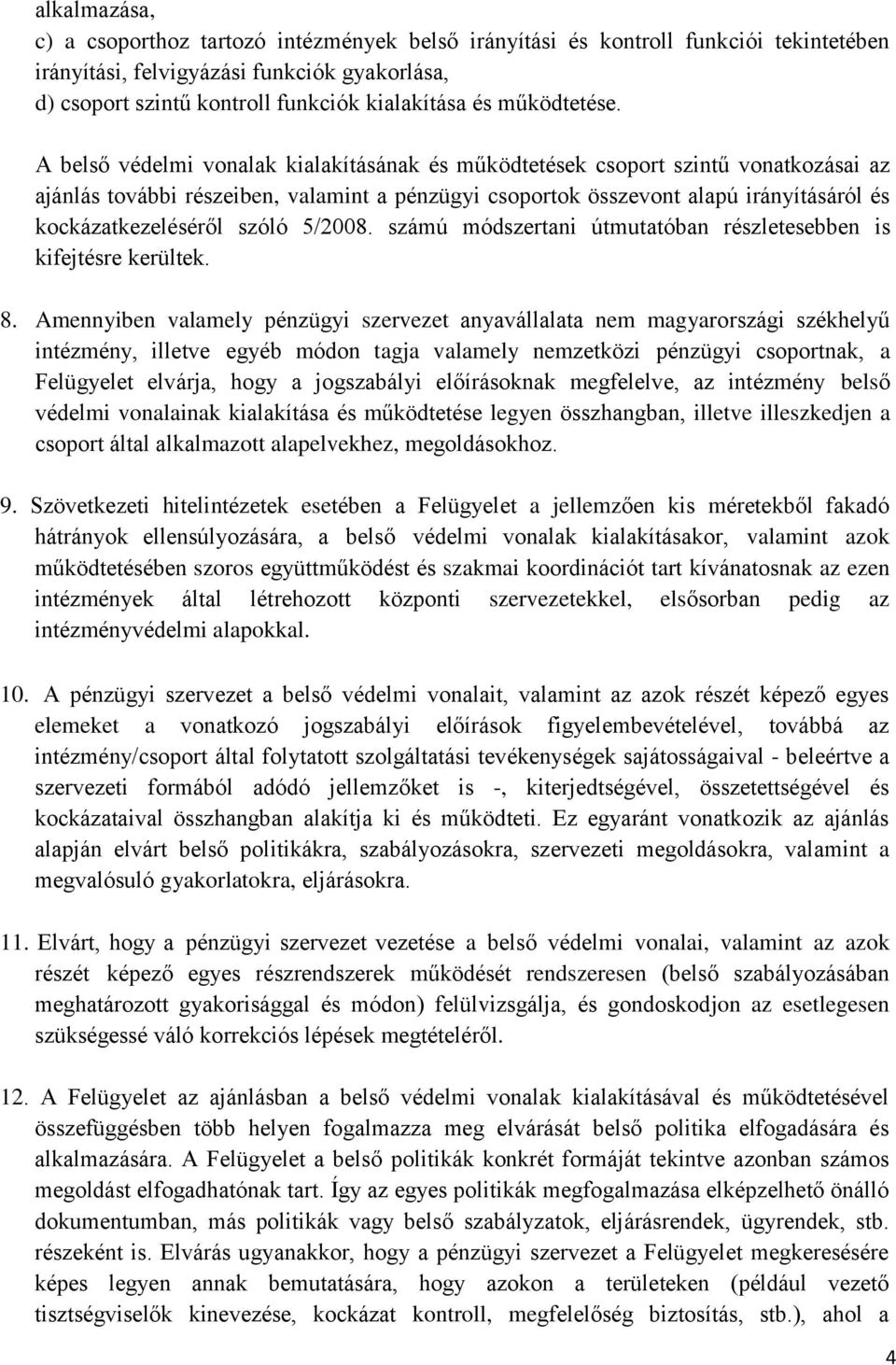 A belső védelmi vonalak kialakításának és működtetések csoport szintű vonatkozásai az ajánlás további részeiben, valamint a pénzügyi csoportok összevont alapú irányításáról és kockázatkezeléséről