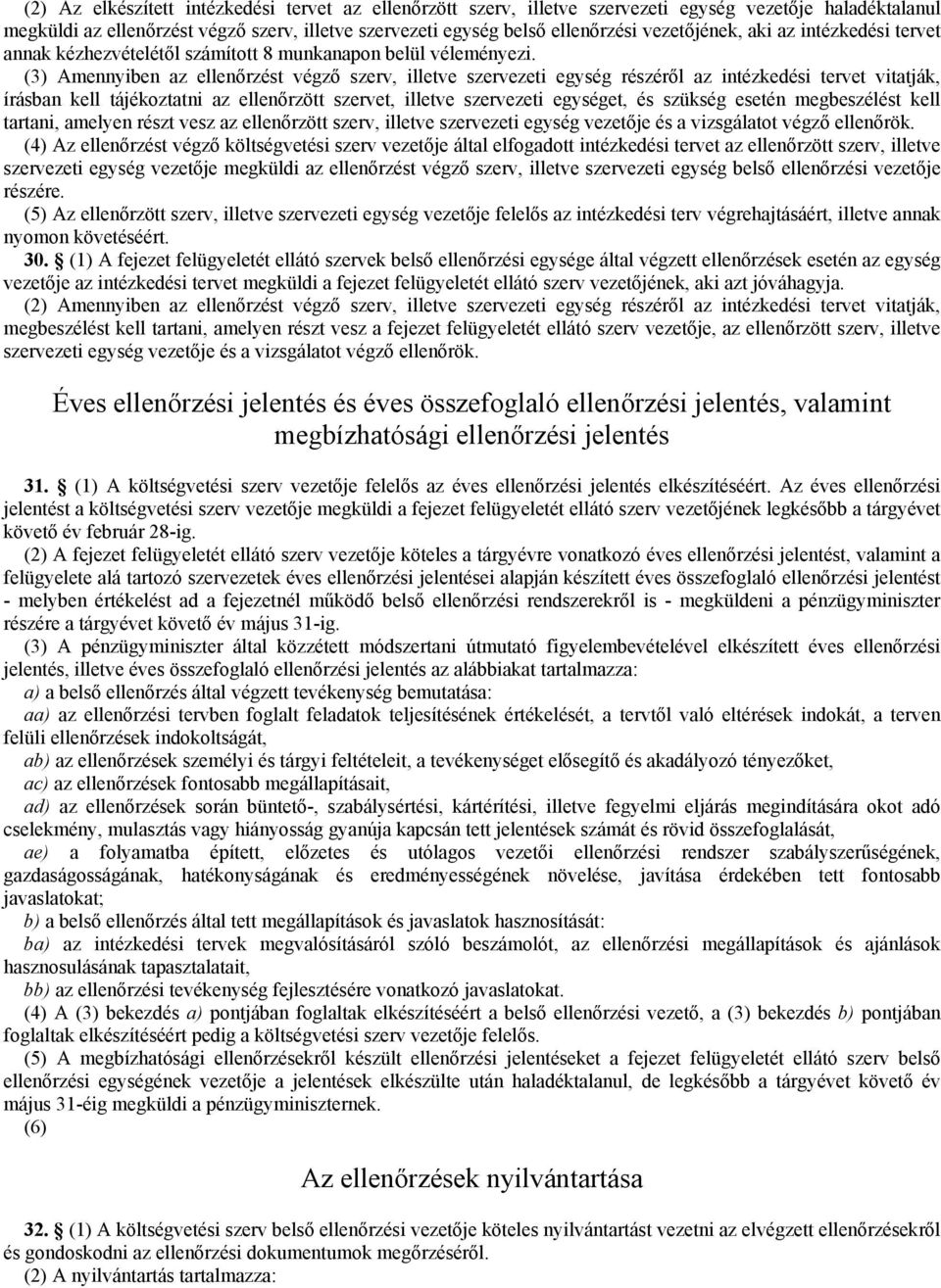 (3) Amennyiben az ellenőrzést végző szerv, illetve szervezeti egység részéről az intézkedési tervet vitatják, írásban kell tájékoztatni az ellenőrzött szervet, illetve szervezeti egységet, és szükség