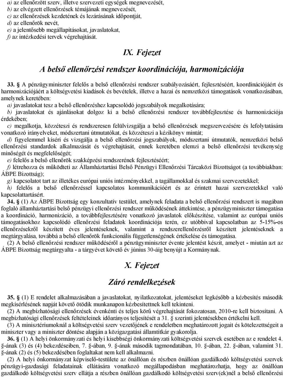 A pénzügyminiszter felelős a belső ellenőrzési rendszer szabályozásáért, fejlesztéséért, koordinációjáért és harmonizációjáért a költségvetési kiadások és bevételek, illetve a hazai és nemzetközi