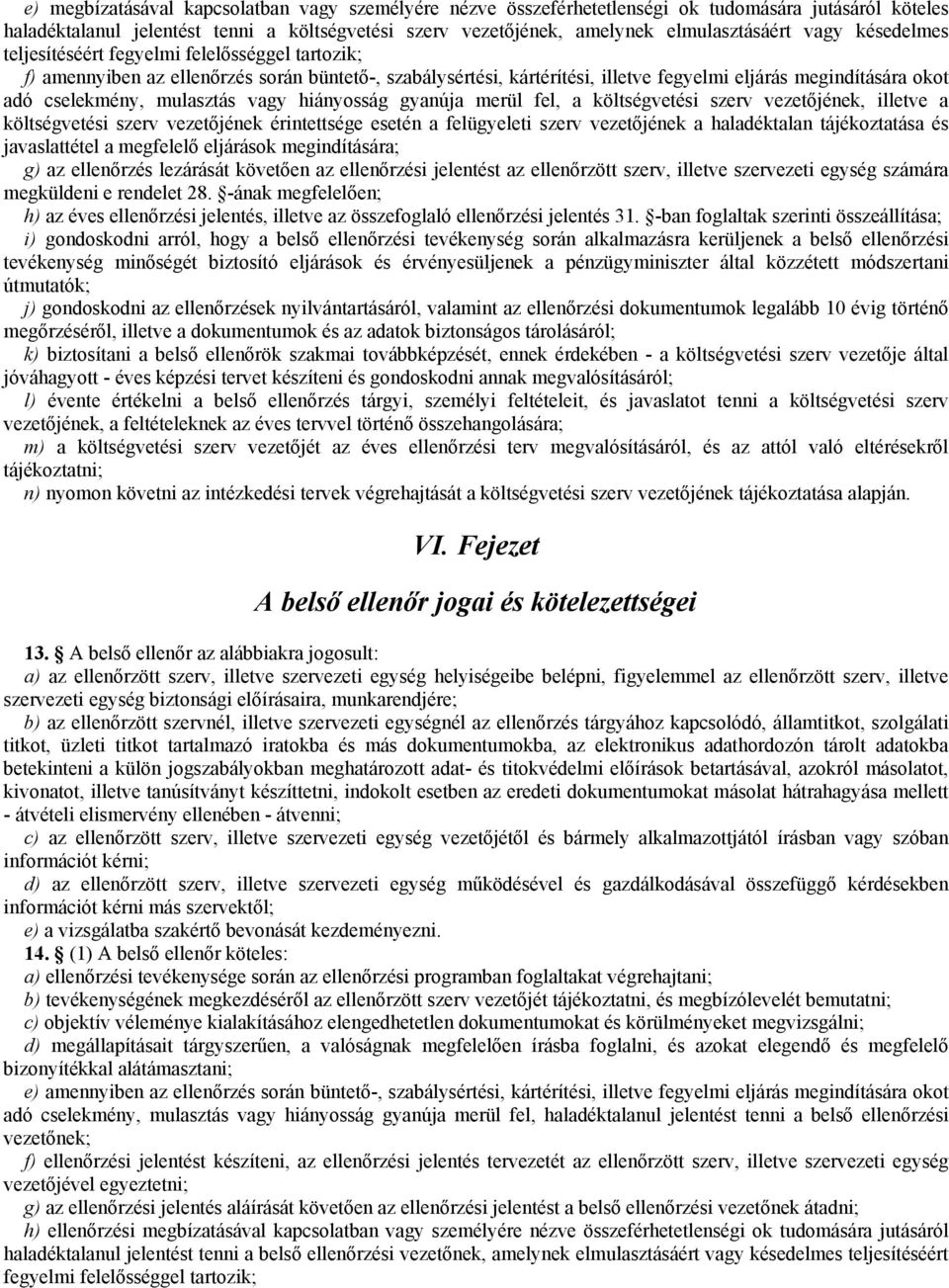 mulasztás vagy hiányosság gyanúja merül fel, a költségvetési szerv vezetőjének, illetve a költségvetési szerv vezetőjének érintettsége esetén a felügyeleti szerv vezetőjének a haladéktalan