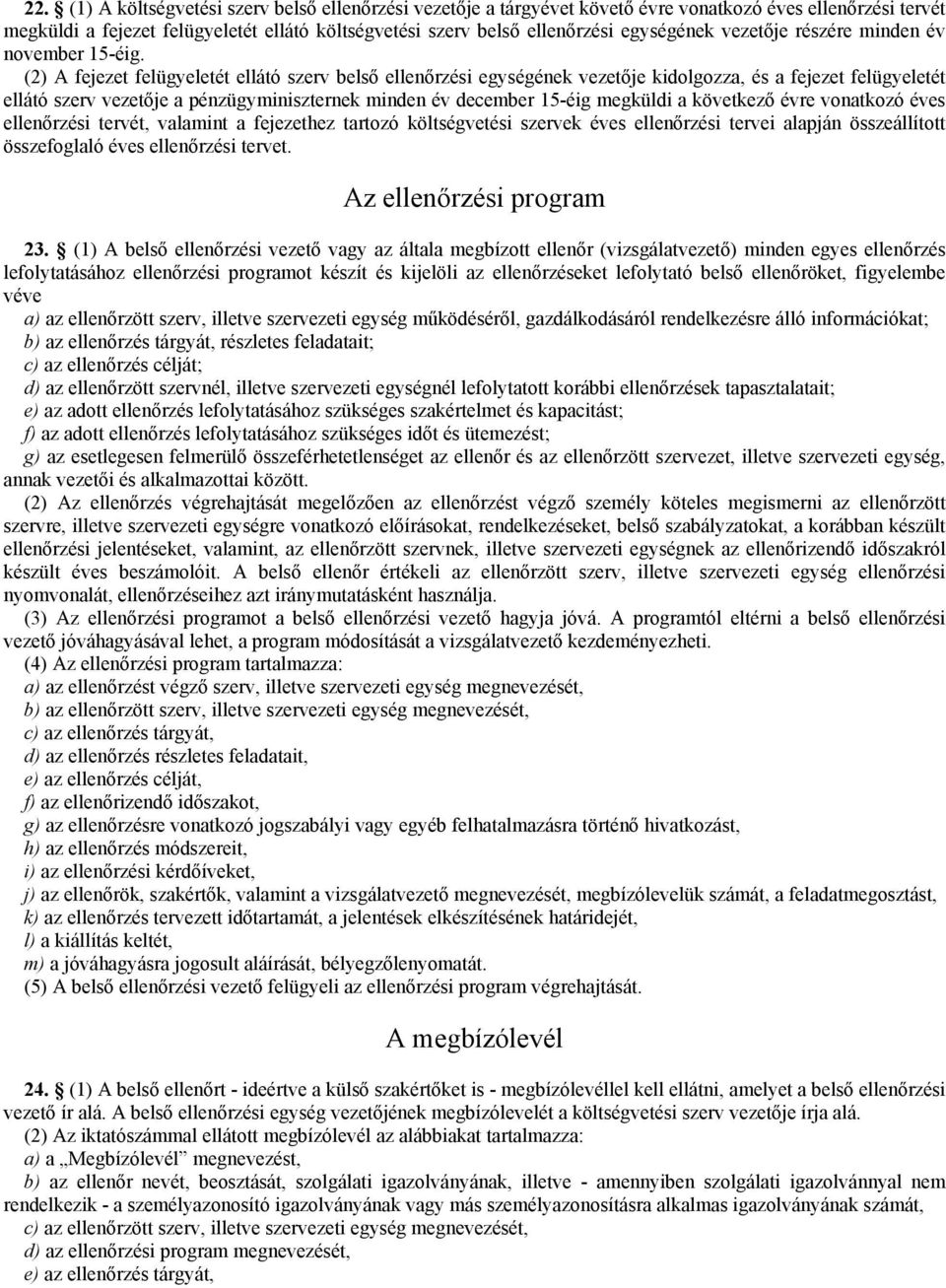 (2) A fejezet felügyeletét ellátó szerv belső ellenőrzési egységének vezetője kidolgozza, és a fejezet felügyeletét ellátó szerv vezetője a pénzügyminiszternek minden év december 15-éig megküldi a