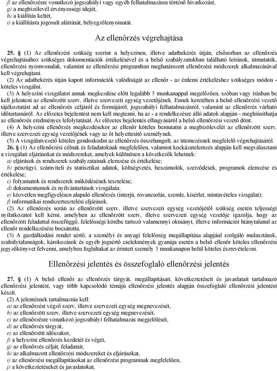 (1) Az ellenőrzést szükség szerint a helyszínen, illetve adatbekérés útján, elsősorban az ellenőrzés végrehajtásához szükséges dokumentációk értékelésével és a belső szabályzatokban található