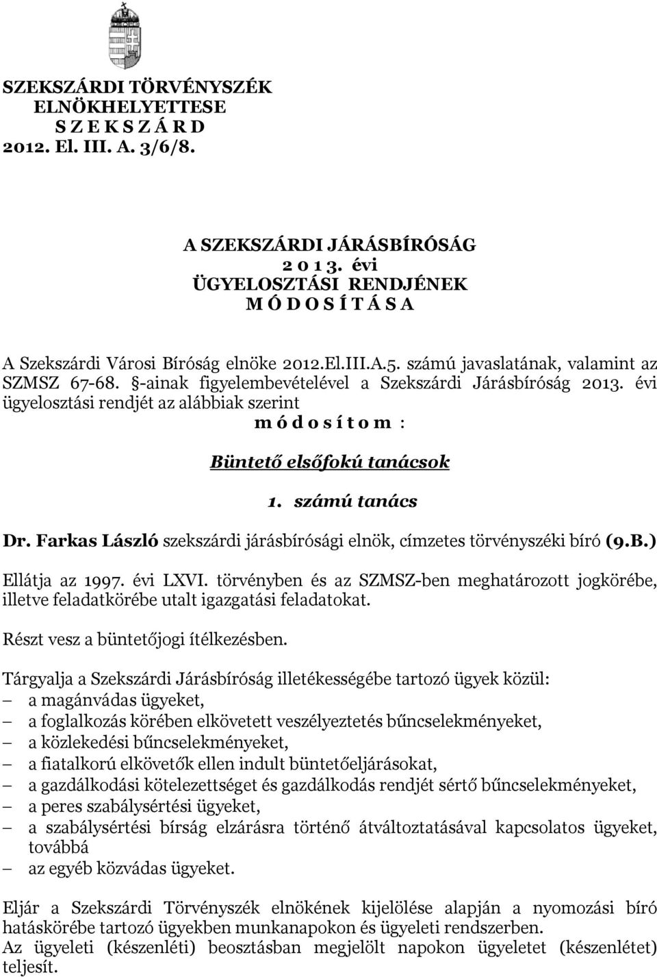 -ainak figyelembevételével a Szekszárdi Járásbíróság 2013. évi ügyelosztási rendjét az alábbiak szerint m ó d o s í t o m : Büntető elsőfokú tanácsok 1. számú tanács Dr.