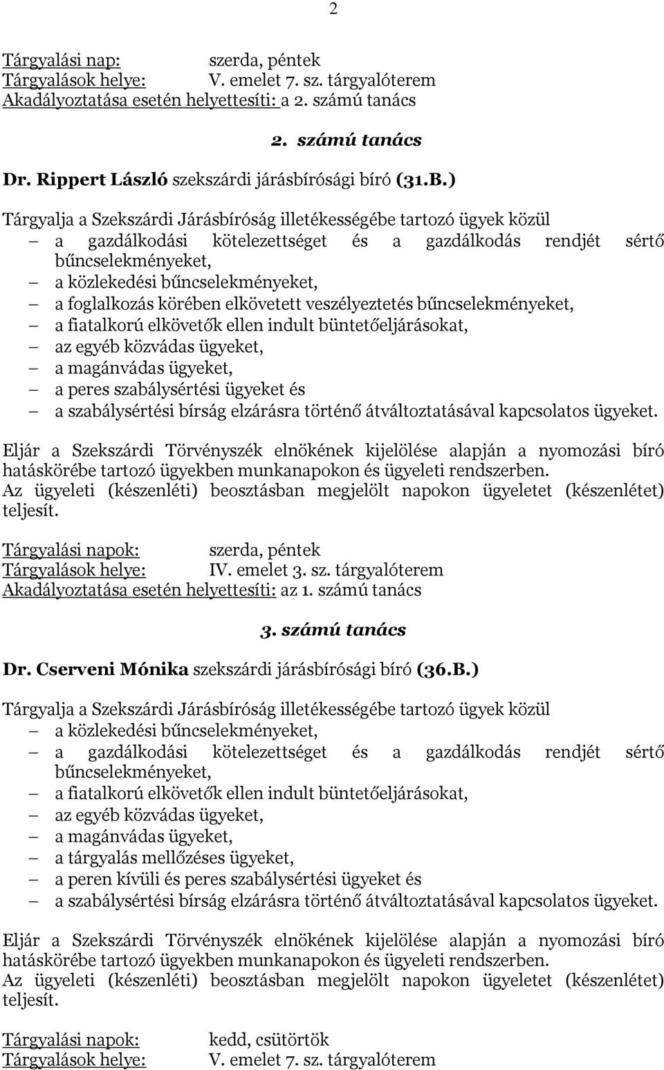 ) Szekszárdi Járásbíróság illetékességébe tartozó ügyek közül a gazdálkodási kötelezettséget és a gazdálkodás rendjét sértő bűncselekményeket, a foglalkozás körében elkövetett veszélyeztetés