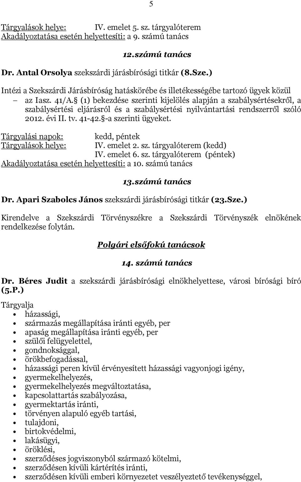 (1) bekezdése szerinti kijelölés alapján a szabálysértésekről, a szabálysértési eljárásról és a szabálysértési nyilvántartási rendszerről szóló 2012. évi II. tv. 41-42. -a szerinti ügyeket.