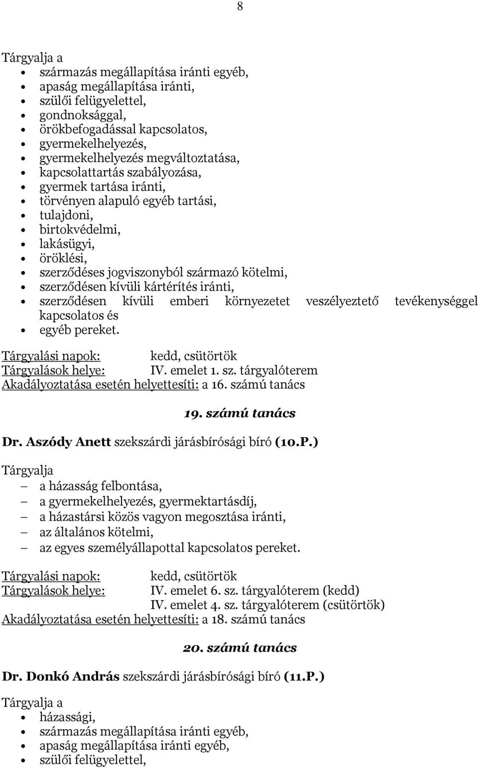 ) Tárgyalja a házasság felbontása, a gyermekelhelyezés, gyermektartásdíj, a házastársi közös vagyon megosztása iránti, az általános kötelmi, az egyes személyállapottal kapcsolatos pereket.