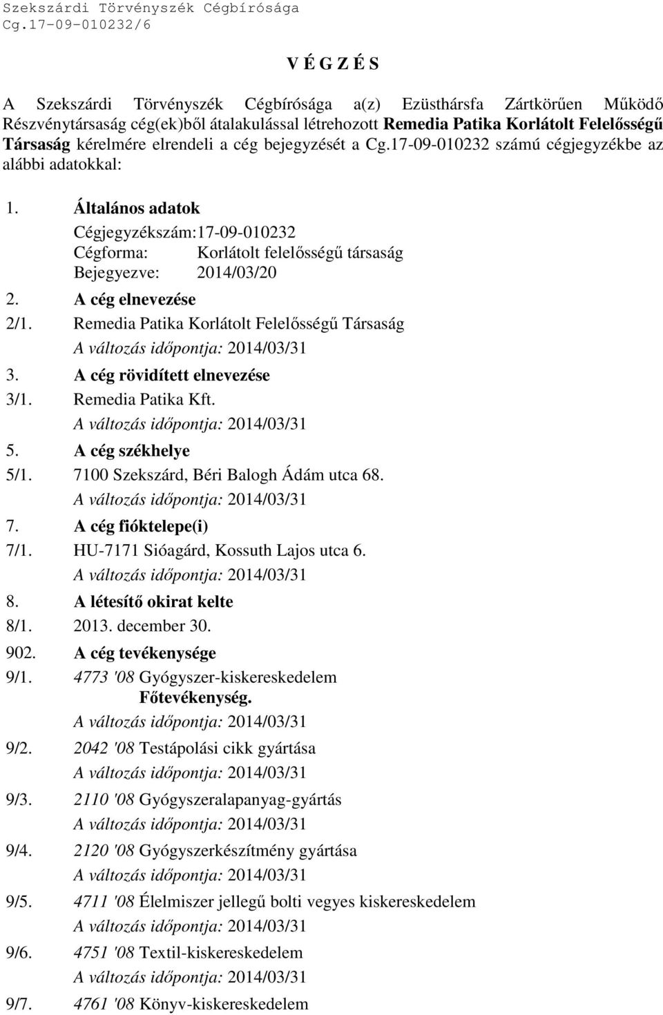 kérelmére elrendeli a cég bejegyzését a Cg.17-09-010232 számú cégjegyzékbe az alábbi adatokkal: 1.