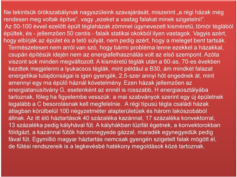 Vagyis azért, hogy elbírják az épület és a tető súlyát, nem pedig azért, hogy a meleget bent tartsák.