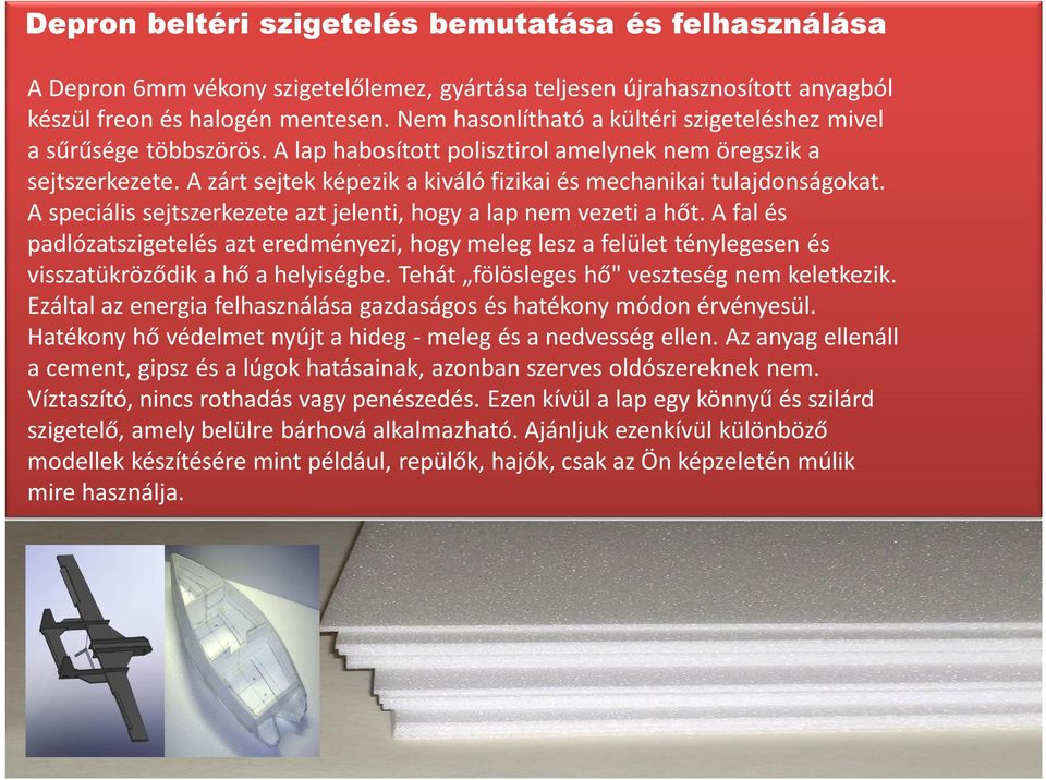 Nem hasonlítható a kültéri szigeteléshez mivel a sűrűsége sűrűsége többszörös. többszörös. A lap A habosított lap habosított polisztirol polisztirol amelynek amelynek nem öregszik nem a öregszik a sejtszerkezete.