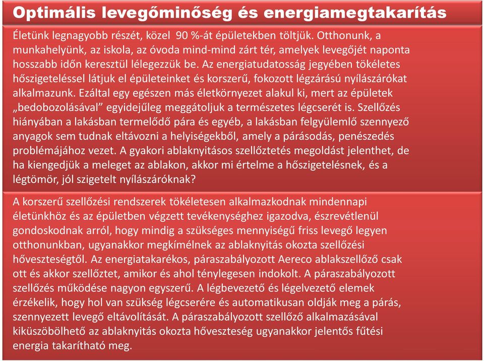 Az energiatudatosság jegyében tökéletes hőszigeteléssel látjuk el épületeinket és korszerű, fokozott légzárású nyílászárókat alkalmazunk.