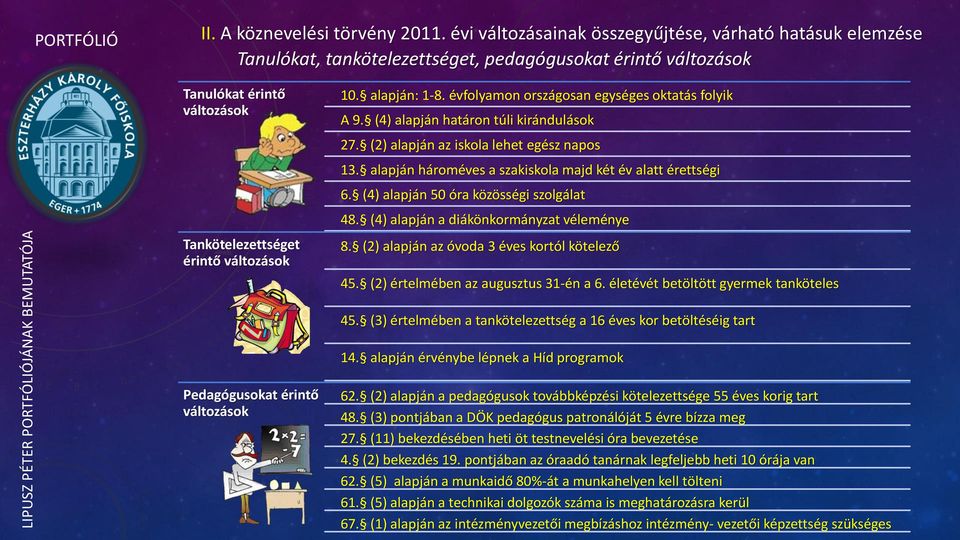 alapján: 1-8. évfolyamon országosan egységes oktatás folyik A 9. (4) alapján határon túli kirándulások 27. (2) alapján az iskola lehet egész napos 13.