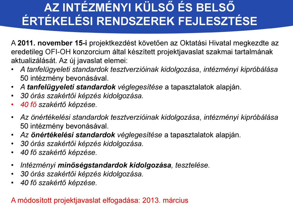 Az új javaslat elemei: A tanfelügyeleti standardok tesztverzióinak kidolgozása, intézményi kipróbálása 50 intézmény bevonásával. A tanfelügyeleti standardok véglegesítése a tapasztalatok alapján.