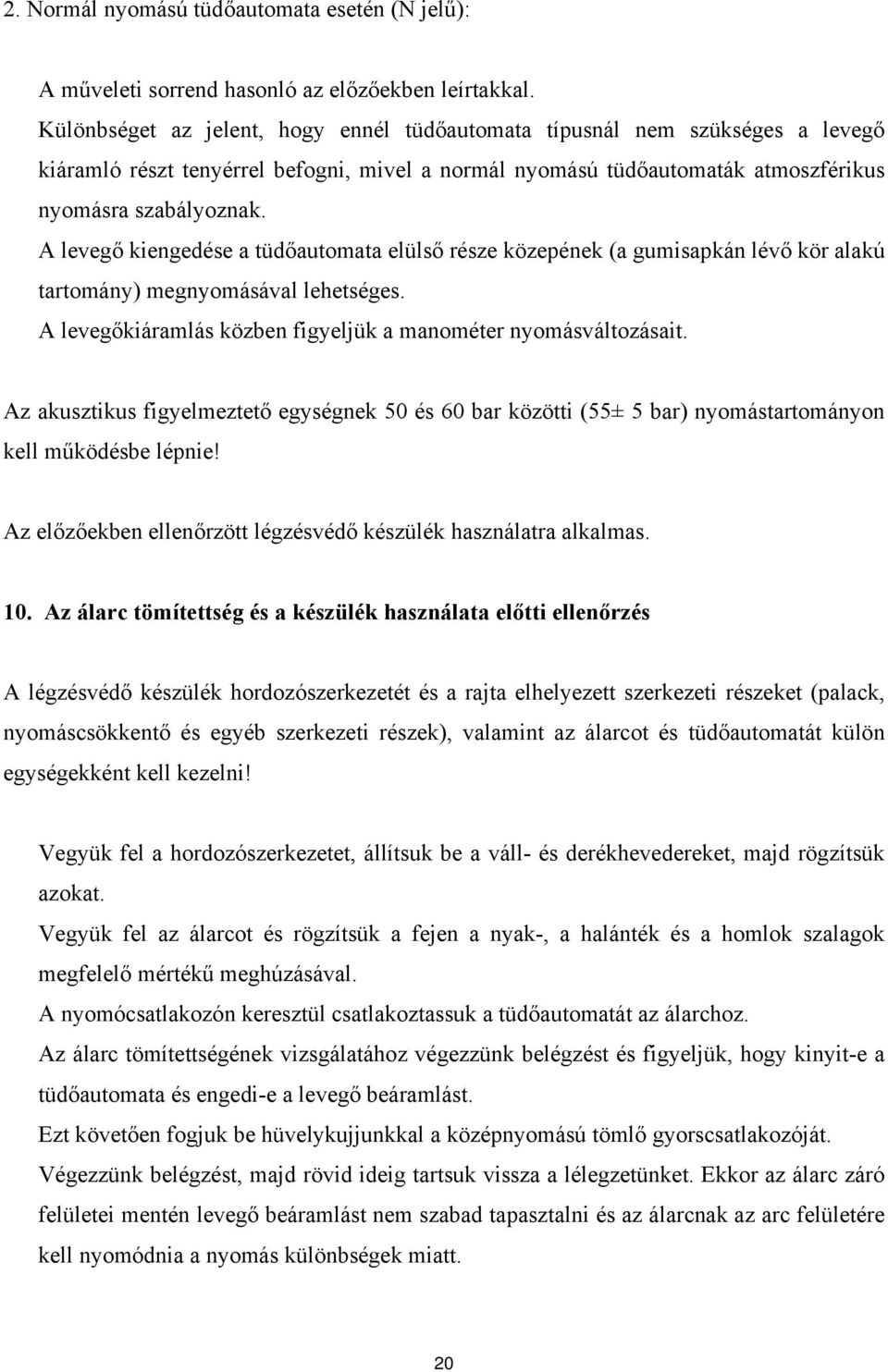 A levegő kiengedése a tüdőautomata elülső része közepének (a gumisapkán lévő kör alakú tartomány) megnyomásával lehetséges. A levegőkiáramlás közben figyeljük a manométer nyomásváltozásait.