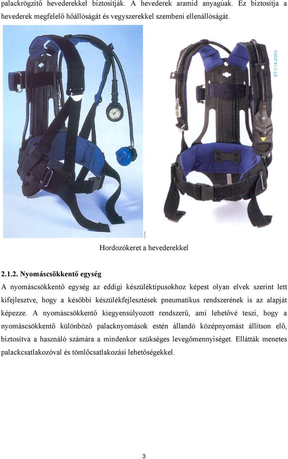 1.2. Nyomáscsökkentő egység A nyomáscsökkentő egység az eddigi készüléktípusokhoz képest olyan elvek szerint lett kifejlesztve, hogy a későbbi készülékfejlesztések pneumatikus
