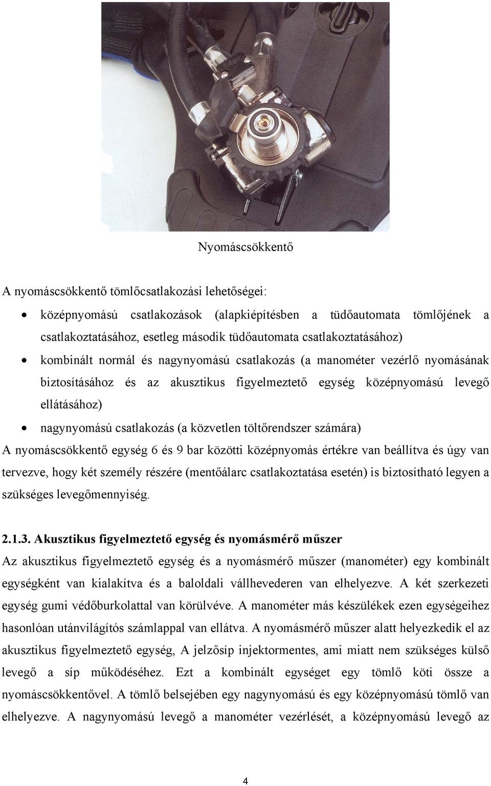 csatlakozás (a közvetlen töltőrendszer számára) A nyomáscsökkentő egység 6 és 9 bar közötti középnyomás értékre van beállítva és úgy van tervezve, hogy két személy részére (mentőálarc csatlakoztatása