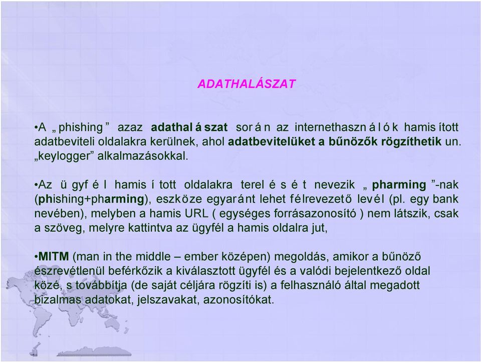 egy bank nevében), melyben a hamis URL ( egységes forrásazonosító ) nem látszik, csak a szöveg, melyre kattintva az ügyfél a hamis oldalra jut, MITM (man in the middle ember középen)