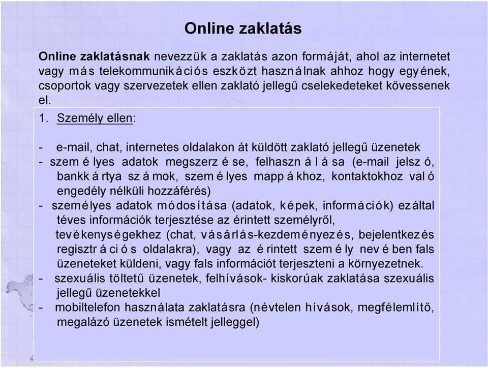 Személy ellen: - e-mail, chat, internetes oldalakon át küldött zaklató jellegű üzenetek - szem é lyes adatok megszerz é se, felhaszn á l á sa (e-mail jelsz ó, bankk á rtya sz á mok, szem é lyes mapp