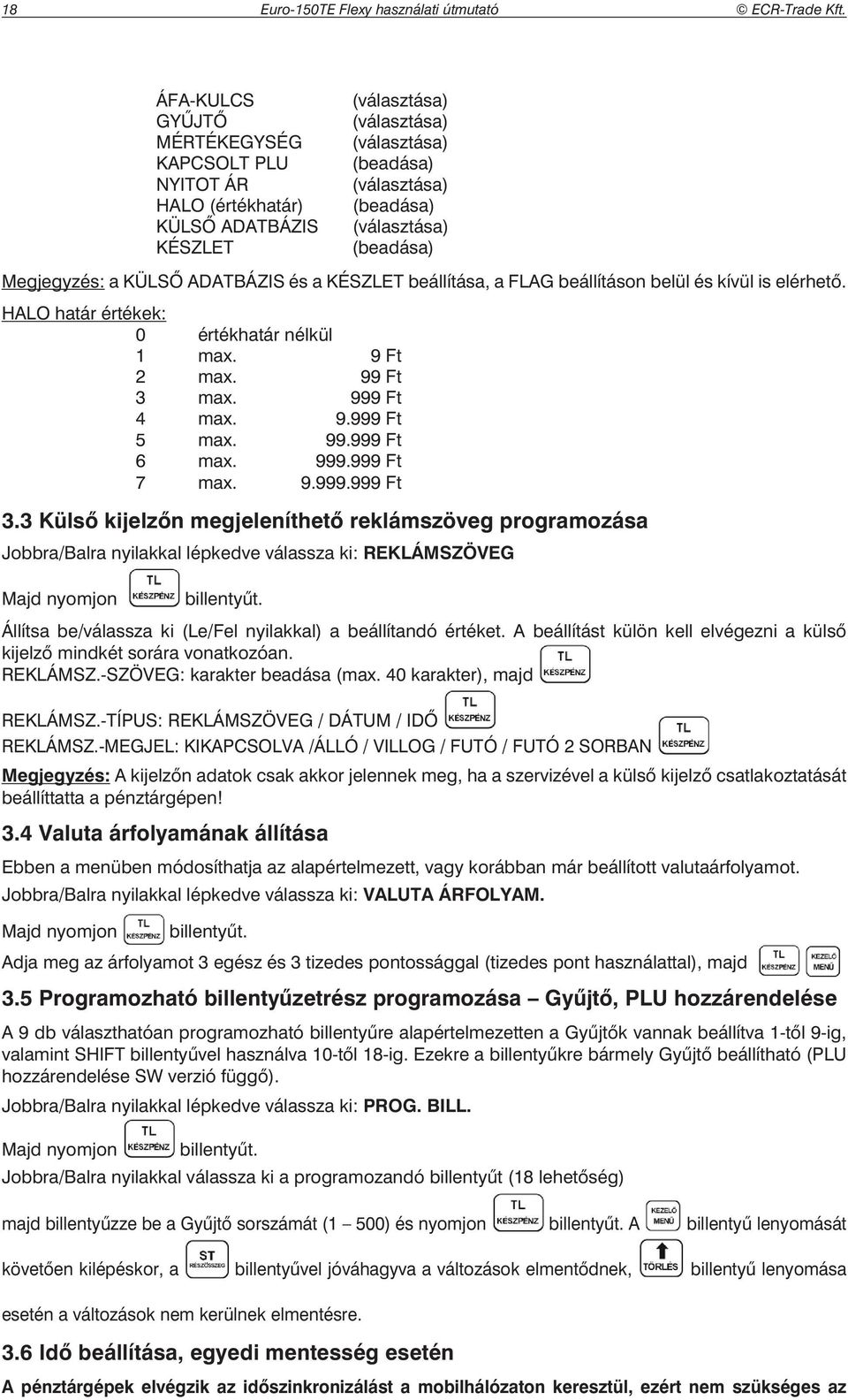 Megjegyzés: a KÜLSŐ ADATBÁZIS és a KÉSZLET beállítása, a FLAG beállításon belül és kívül is elérhető. HALO határ értékek: 0 értékhatár nélkül 1 max. 9 Ft 2 max. 99 Ft 3 max. 999 Ft 4 max. 9.999 Ft 5 max.