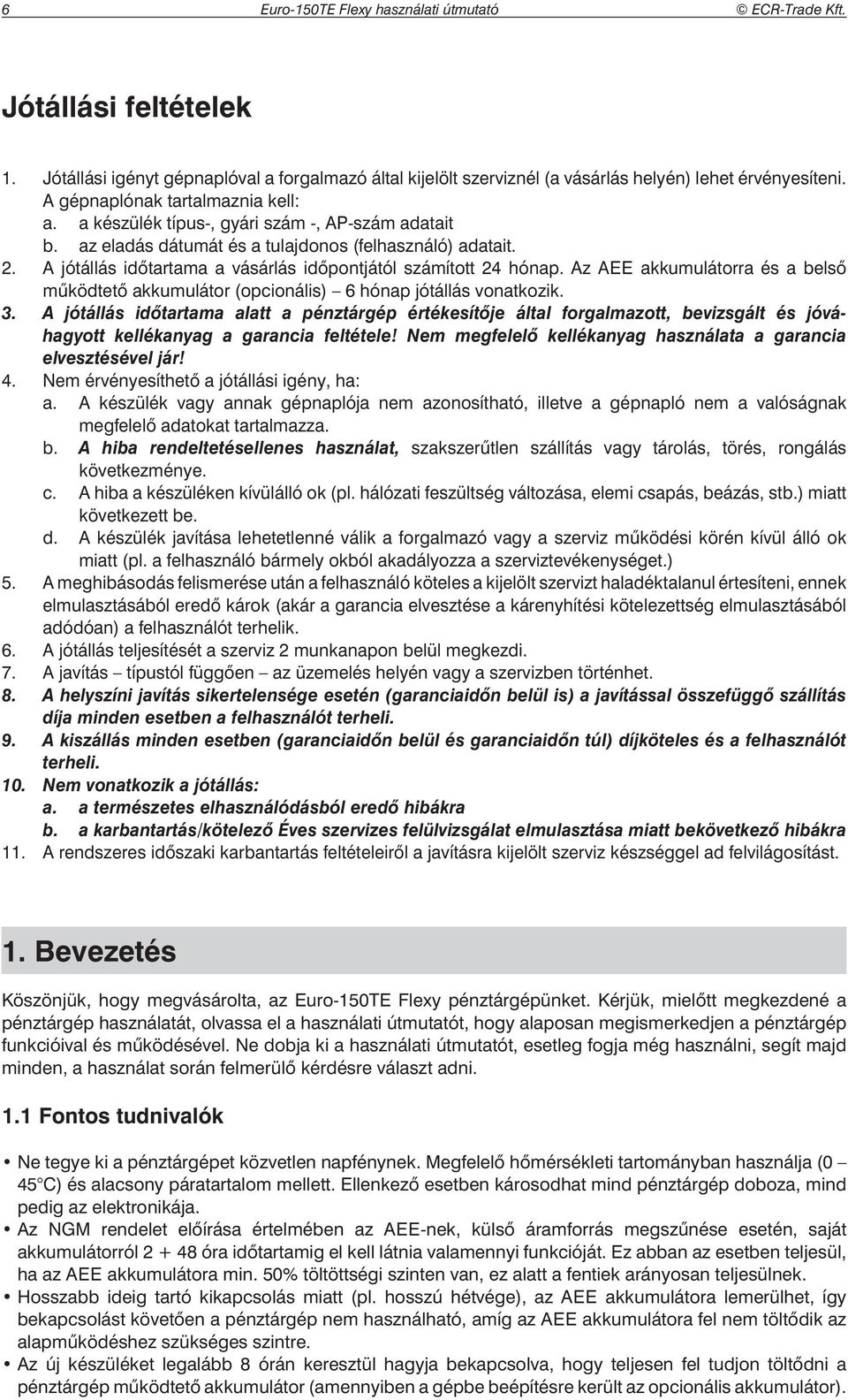 Az AEE akkumulátorra és a belső működtető akkumulátor (opcionális) 6 hónap jótállás vonatkozik. 3.