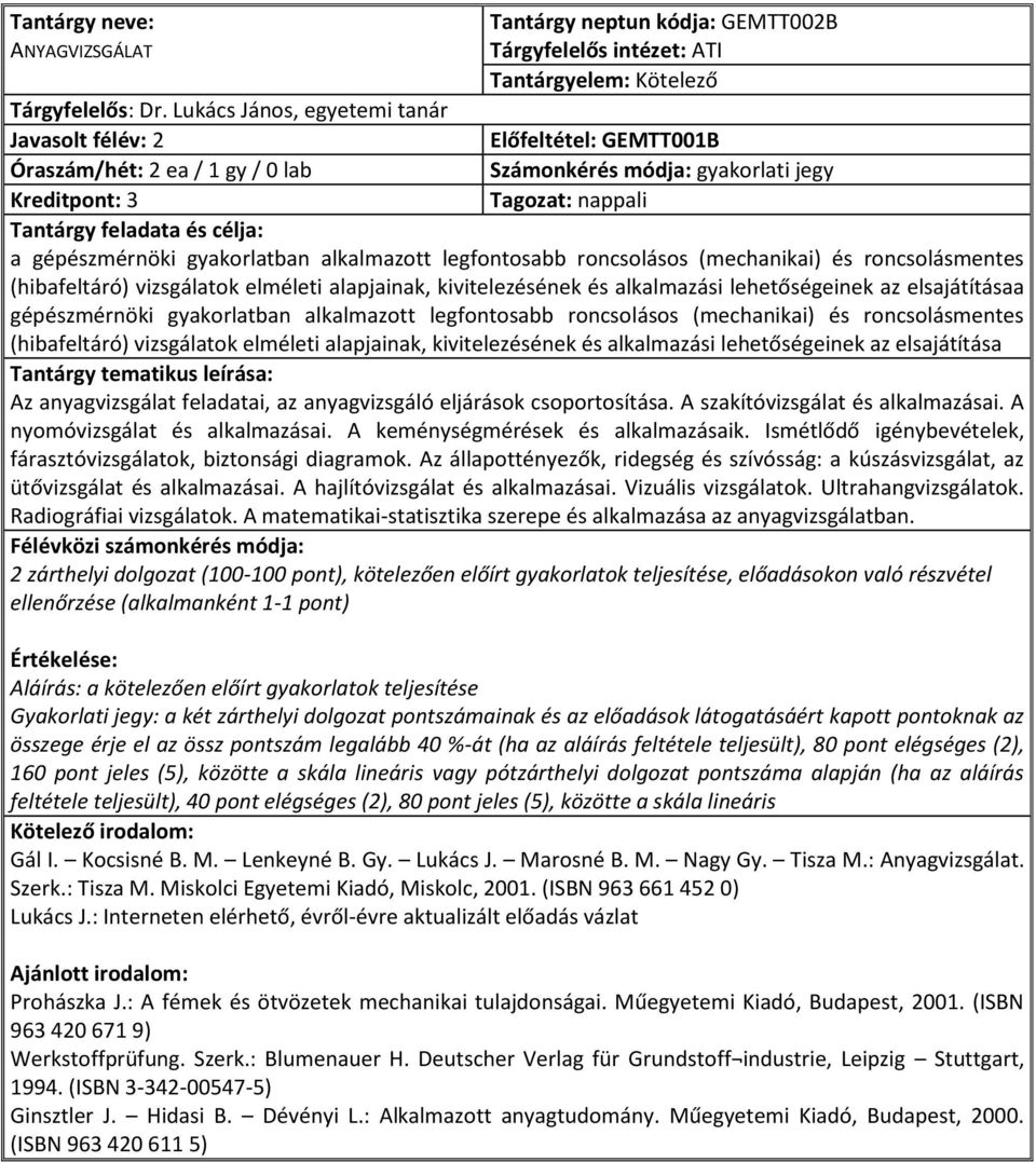 legfontosabb roncsolásos (mechanikai) és roncsolásmentes (hibafeltáró) vizsgálatok elméleti alapjainak, kivitelezésének és alkalmazási lehetőségeinek az elsajátításaa gépészmérnöki gyakorlatban