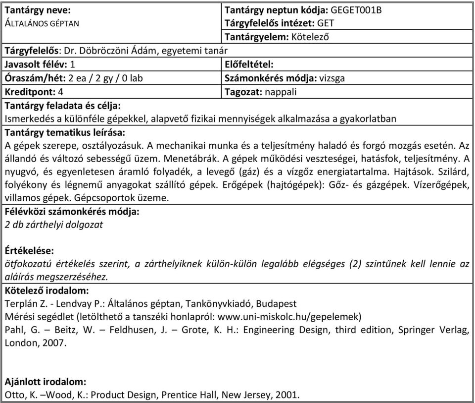 alkalmazása a gyakorlatban A gépek szerepe, osztályozásuk. A mechanikai munka és a teljesítmény haladó és forgó mozgás esetén. Az állandó és változó sebességű üzem. Menetábrák.