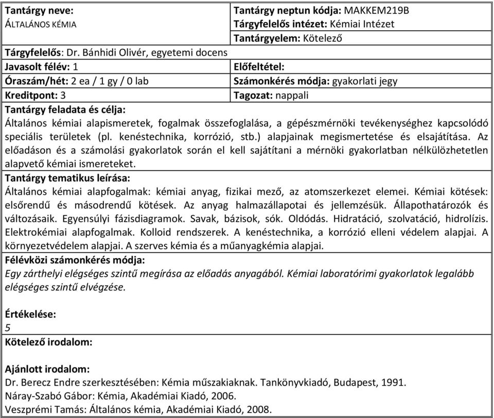 összefoglalása, a gépészmérnöki tevékenységhez kapcsolódó speciális területek (pl. kenéstechnika, korrózió, stb.) alapjainak megismertetése és elsajátítása.