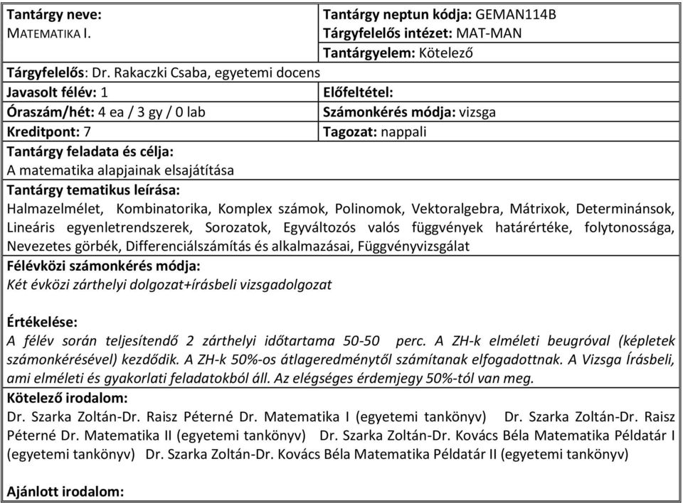 Kombinatorika, Komplex számok, Polinomok, Vektoralgebra, Mátrixok, Determinánsok, Lineáris egyenletrendszerek, Sorozatok, Egyváltozós valós függvények határértéke, folytonossága, Nevezetes görbék,