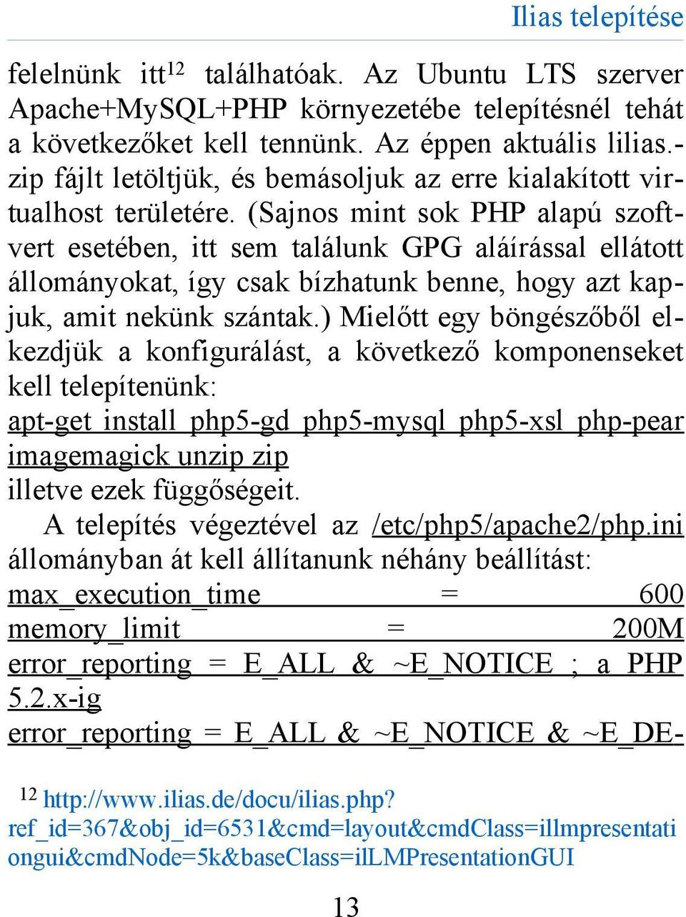 (Sajnos mint sok PHP alapú szoftvert esetében, itt sem találunk GPG aláírással ellátott állományokat, így csak bízhatunk benne, hogy azt kapjuk, amit nekünk szántak.