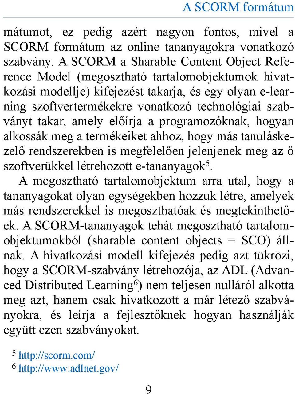 takar, amely előírja a programozóknak, hogyan alkossák meg a termékeiket ahhoz, hogy más tanuláskezelő rendszerekben is megfelelően jelenjenek meg az ő szoftverükkel létrehozott e-tananyagok 5.