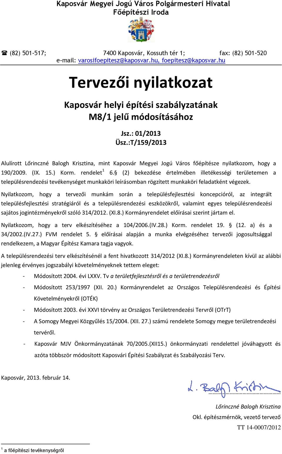 :T/159/2013 Alulírott Lőrinczné Balogh Krisztina, mint Kaposvár Megyei Jogú Város főépítésze nyilatkozom, hogy a 190/2009. (IX. 15.) Korm. rendelet 1 6.