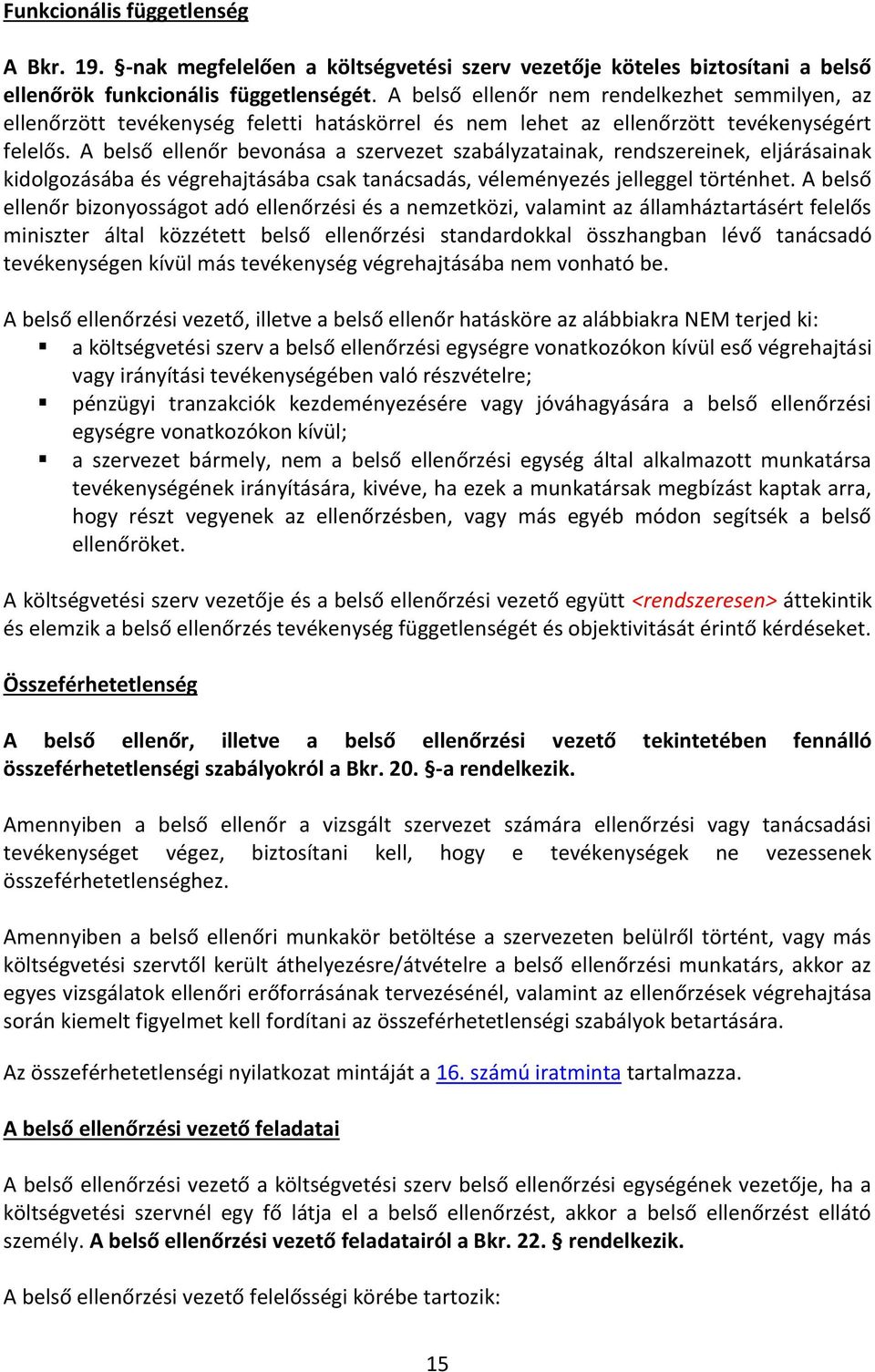 A belső ellenőr bevonása a szervezet szabályzatainak, rendszereinek, eljárásainak kidolgozásába és végrehajtásába csak tanácsadás, véleményezés jelleggel történhet.